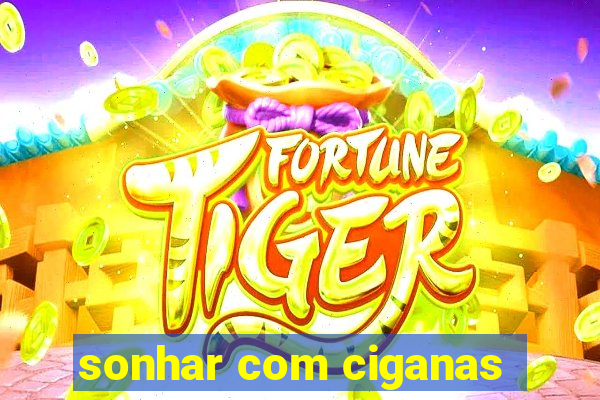 sonhar com ciganas